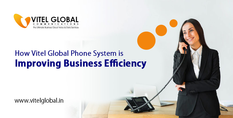 How Vitel Global Business Phone System is Improving Business Efficiency?
